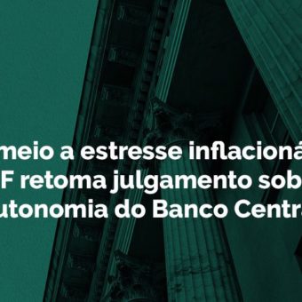 Em meio a estresse inflacionário, STF retoma julgamento sobre autonomia do Banco Central