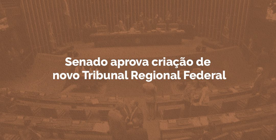 Senado aprova criação de novo Tribunal Regional Federal