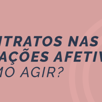 Contratos nas relações afetivas, como agir?