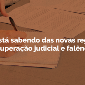 Você está sabendo das novas regras de recuperação judicial e falência?