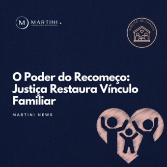 O poder do recomeço: Justiça restaura vínculo familiar
