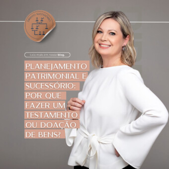 Planejamento patrimonial e sucessório: por que fazer um testamento ou doação de bens?
