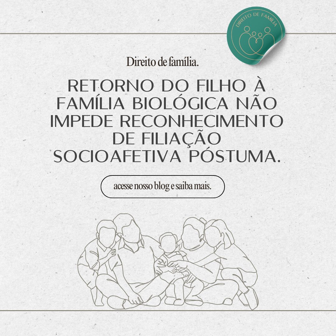 Retorno do filho à família biológica não impede reconhecimento de filiação socioafetiva póstuma