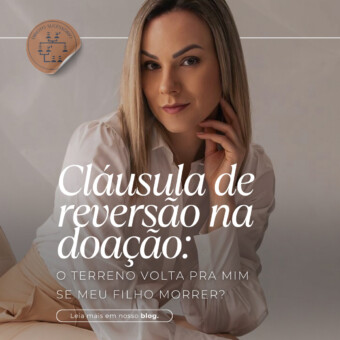 Cláusula de reversão na doação:  o terreno volta pra mim se meu filho morrer?