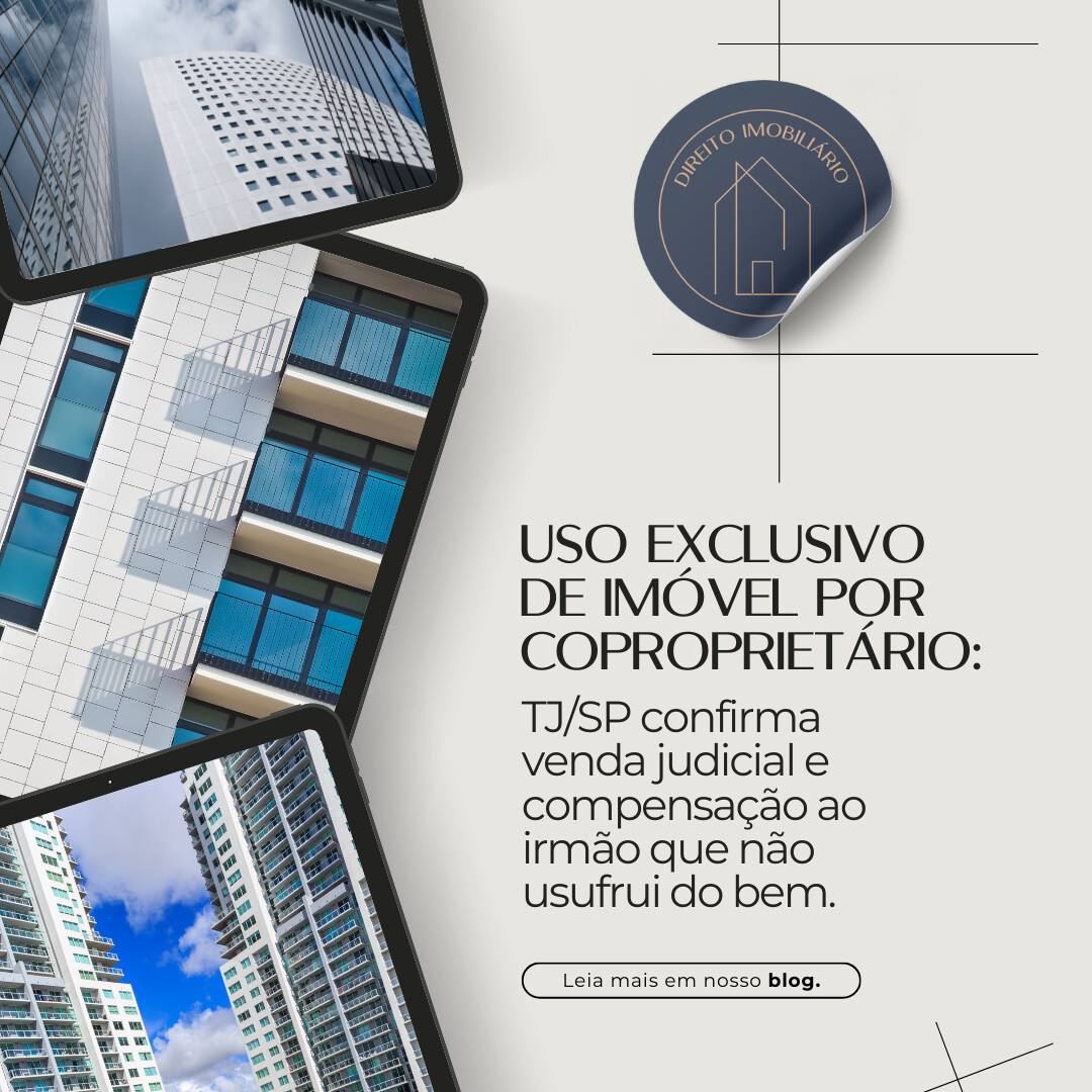 Uso exclusivo de imóvel por coproprietário: TJ/SP confirma venda judicial e compensação ao irmão que não usufrui do bem