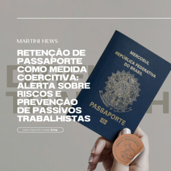 Retenção de passaporte como medida coercitiva: alerta sobre riscos e prevenção de passivos trabalhistas