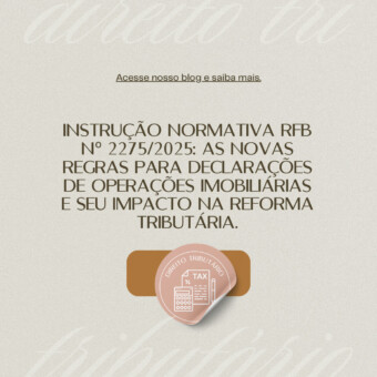 Instrução Normativa RFB Nº 2275/2025: As Novas Regras para Declarações de Operações Imobiliárias e Seu Impacto na Reforma Tributária