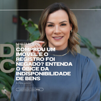 Comprou um imóvel e o registro foi negado? Entenda o óbice da indisponibilidade de bens