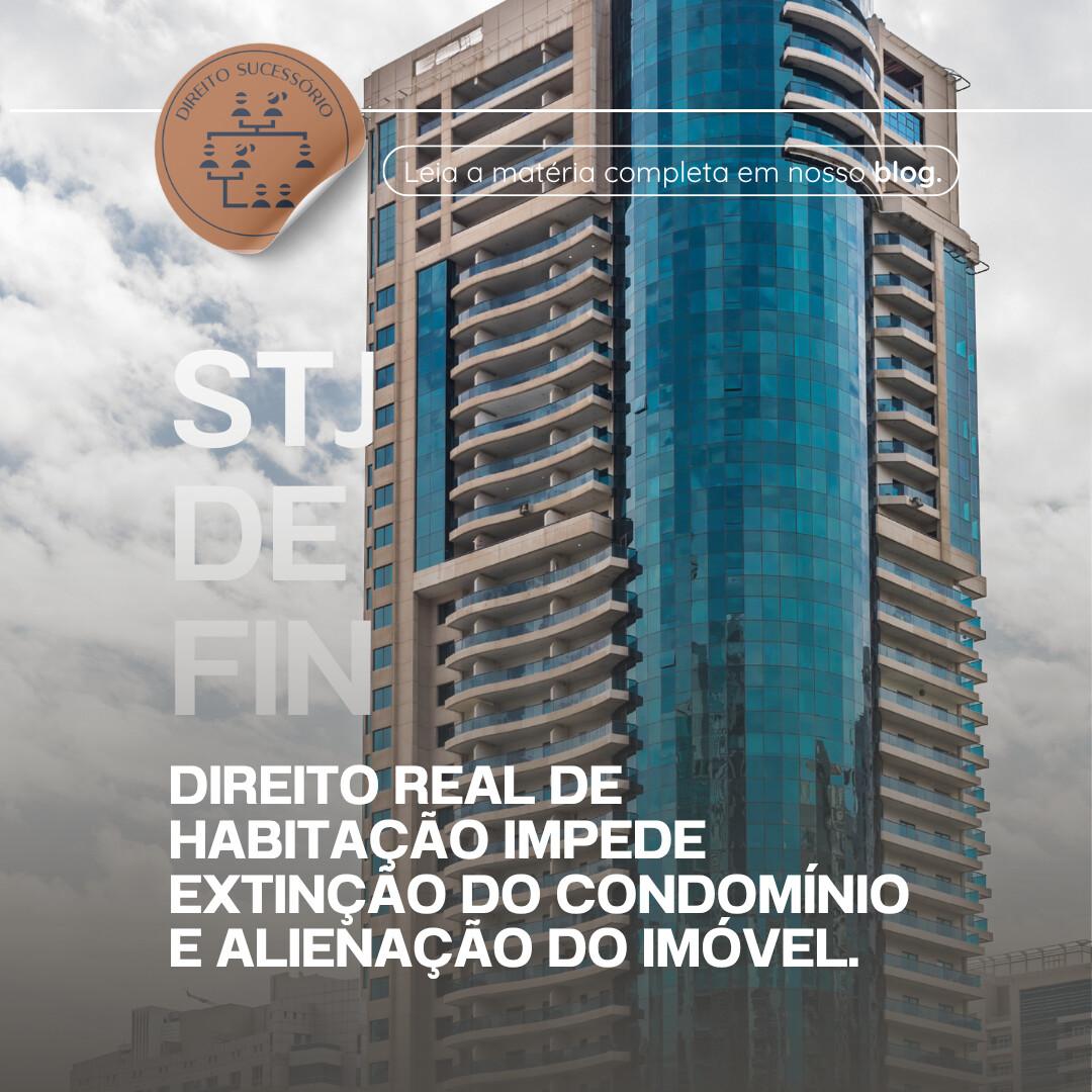 Direito real de habitação impede extinção do condomínio e alienação do imóvel