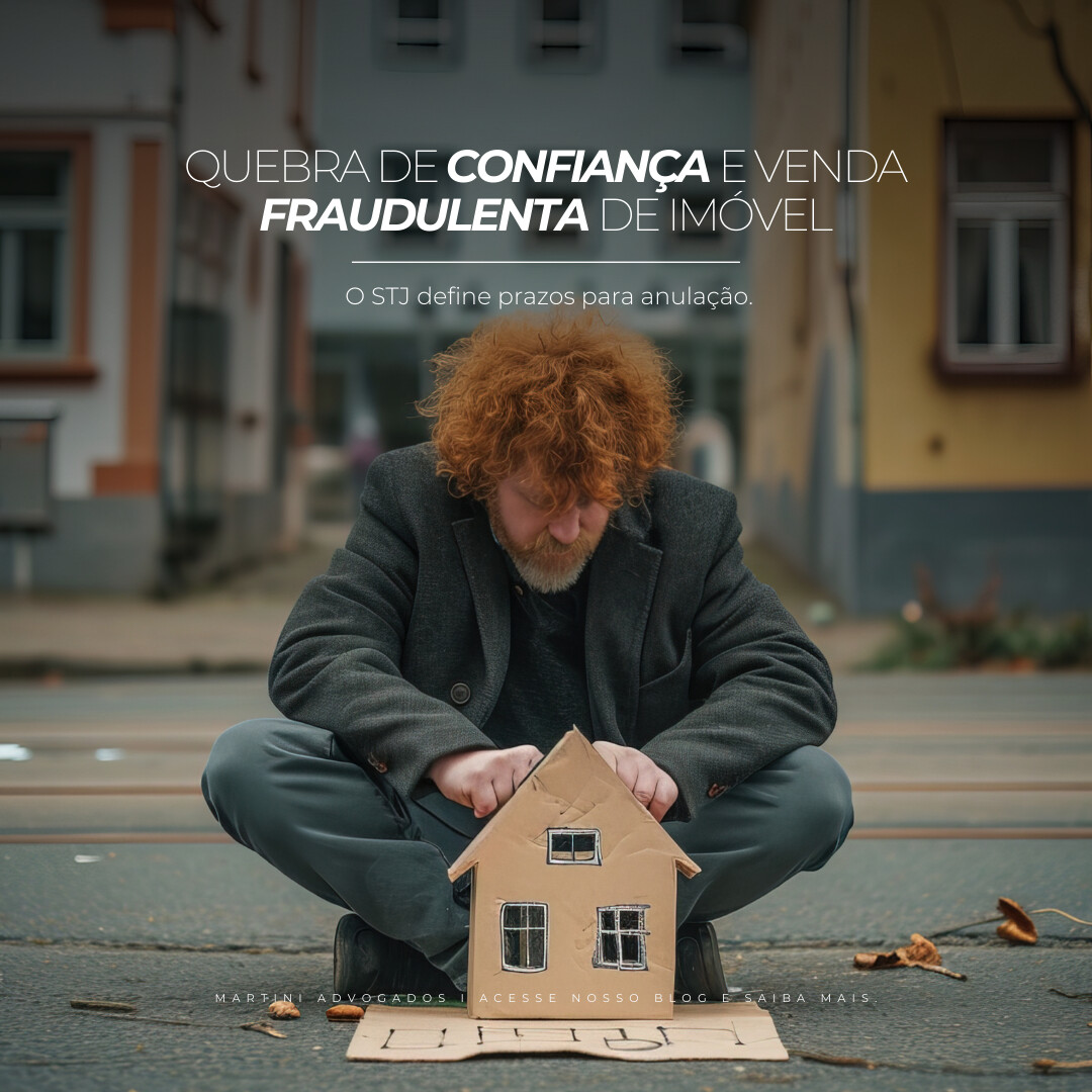 Quebra de confiança e venda fraudulenta de imóvel: STJ define prazos para anulação